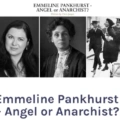 Emmeline Pankhurst – Angel or Anarchist?